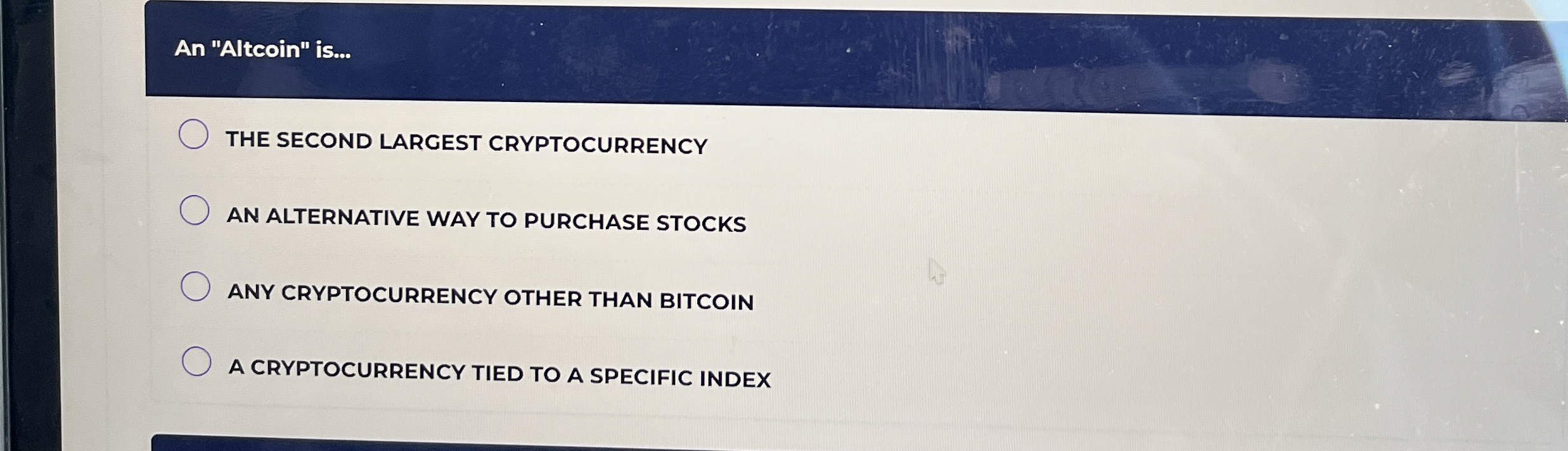  An "Altcoin" is... THE SECOND LARGEST CRYPTOCURRENCY AN ALTERNATIVE WAY TO