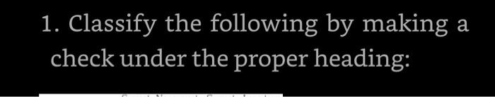  a 1. Classify the following by making check under the proper