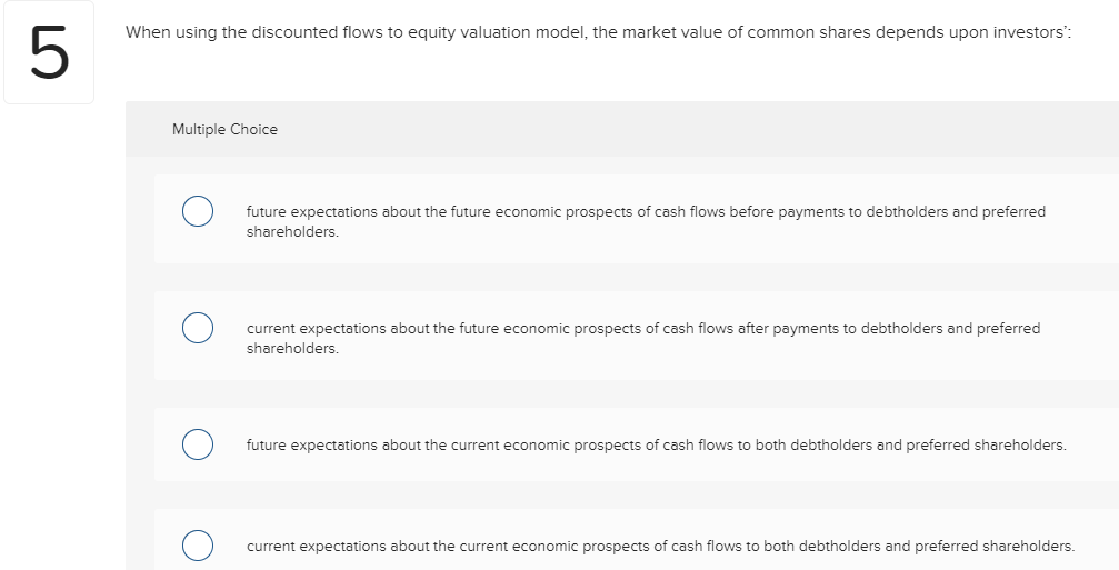 5 When using the discounted flows to equity valuation model, the
