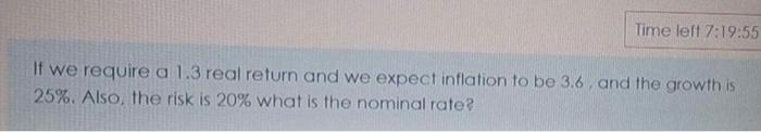  Time left 7:19:55 If we require a 1.3 real return and