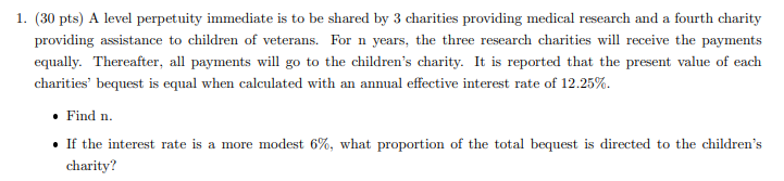  1. (30 pts) A level perpetuity immediate is to be shared