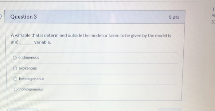 Question 3 5 pts A variable that is determined outside the