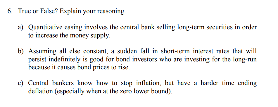  6. True or False? Explain your reasoning. a) Quantitative easing involves