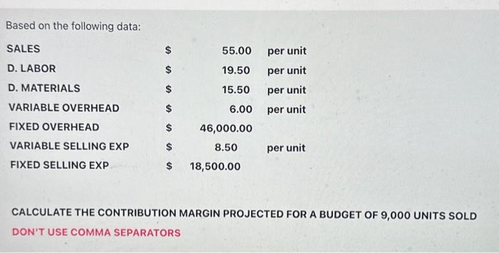  Based on the following data: CALCULATE THE CONTRIBUTION MARGIN PROJECTED FOR