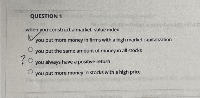 please help!! QUESTION 1 when you construct a market- value index you