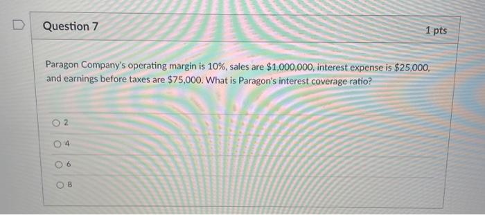  D Question 7 1 pts Paragon Company's operating margin is 10%,