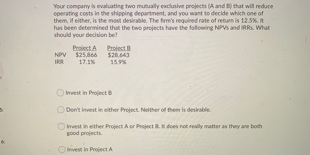 Your company is evaluating two mutually exclusive projects (A and B)