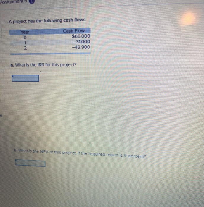  Assignment 5 A project has the following cash flows: Year 0-
