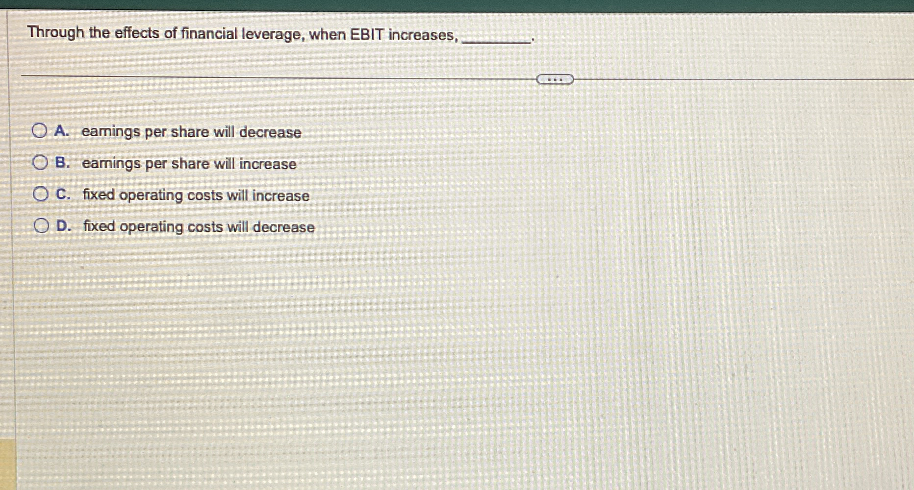  Through the effects of financial leverage, when EBIT increases, q,. A.
