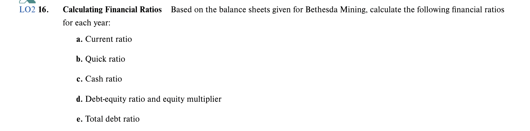 Bethesda Mining, calculate the following financial ratios for each year: a. Current
