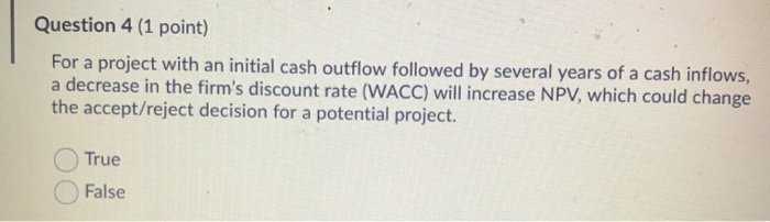  Question 4 (1 point) For a project with an initial cash
