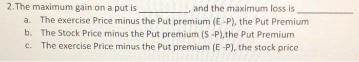  2. The maximum gain on a put is and the maximum