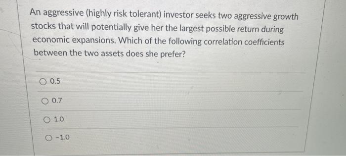  need help with these 2 please An aggressive (highly risk tolerant)