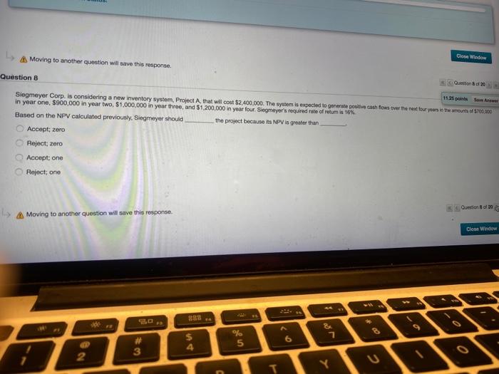  Close Window Moving to another question will save this response. Question