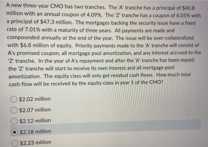  A new three-year CMO has two tranches. The 'A' tranche has