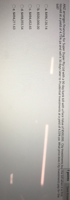  1 points Save Answe ANZ arranges financing for Super Duper Pty