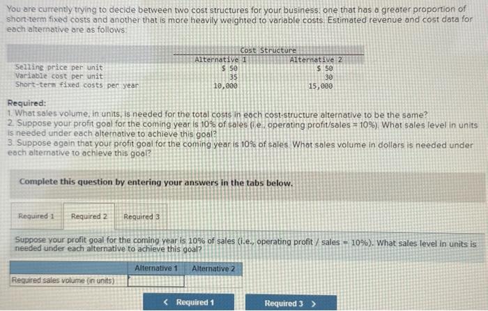  You are currently trying to decide between two cost structures for