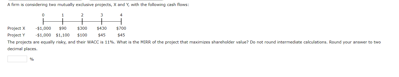  A firm is considering two mutually exclusive projects, X and Y,