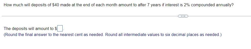 The deposits will amount to $ (Round the final answer to