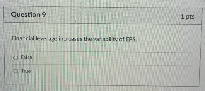  Please help Question 9 1 pts Financial leverage increases the variability