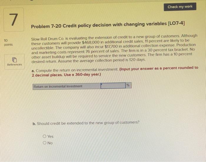  Check my work 7. Problem 7-20 Credit policy decision with changing