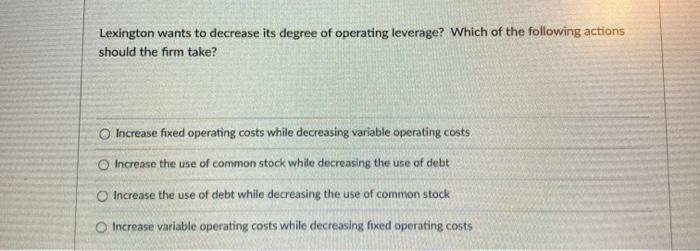  Lexington wants to decrease its degree of operating leverage? Which of