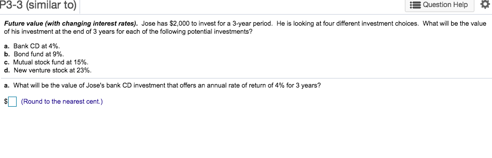 P3-3 (similar to) Question Help Future value (with changing interest rates).