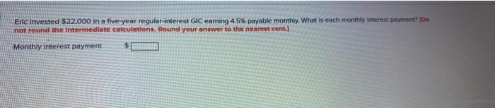  Eric Invested $22,000 in a five year regular-interest GIC eaming 4.5%