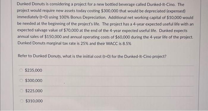  Dunked Donuts is considering a project for a new bottled beverage