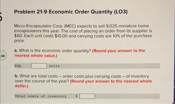 whats the answer? Problem 21-9 Economic Order Quantity (LO3) Micro-Encapsulator Corp. (MEC)