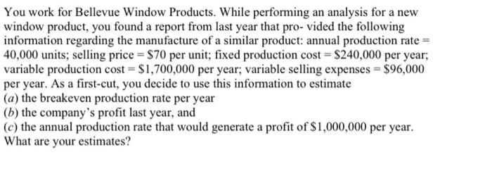  You work for Bellevue Window Products. While performing an analysis for