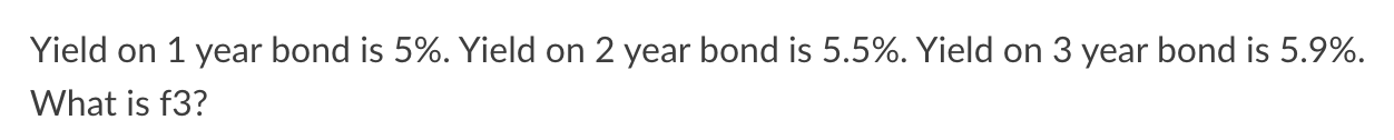  Yield on 1 year bond is 5%. Yield on 2 year