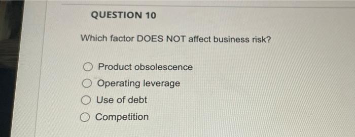  QUESTION 10 Which factor DOES NOT affect business risk? O Product