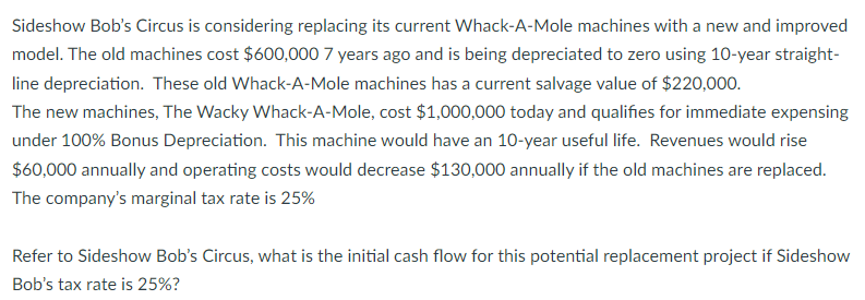  Sideshow Bob's Circus is considering replacing its current Whack-A-Mole machines with