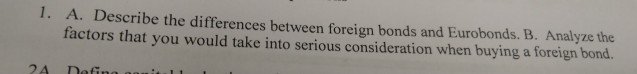 1. A. Describe the differences between foreign bonds and Eurobonds. B.