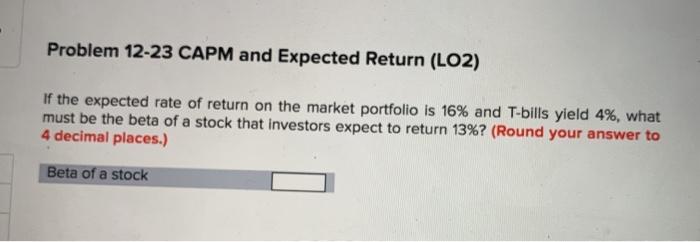  Problem 12-23 CAPM and Expected Return (LO2) If the expected rate