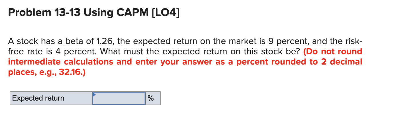  Problem 13-13 Using CAPM (LO4] A stock has a beta of