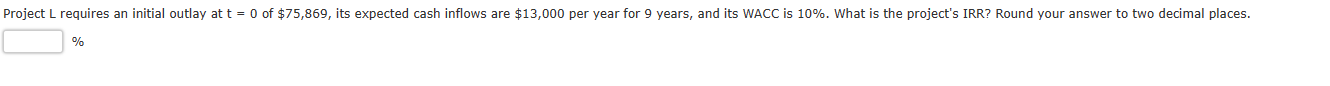 Project L requires an initial outlay at t = 0 of $75,869,
