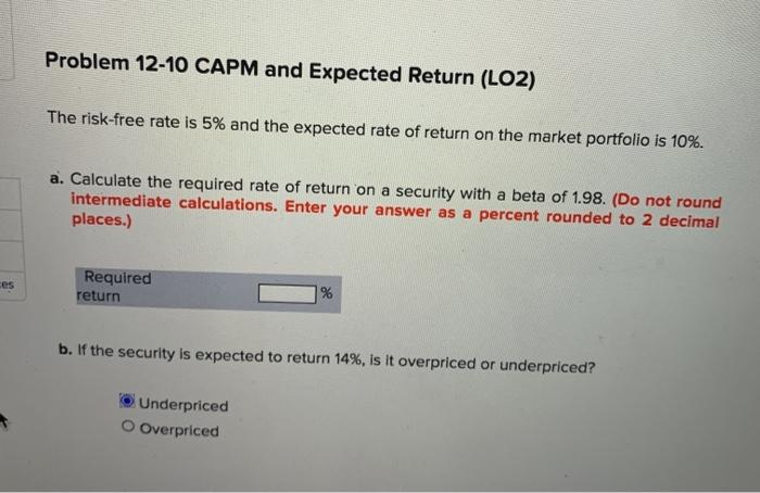  Problem 12-10 CAPM and Expected Return (LO2) The risk-free rate is