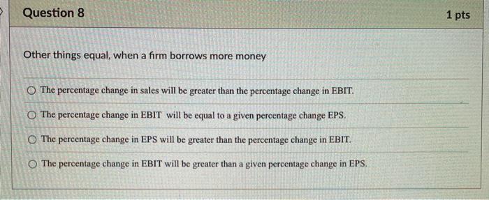  Question 8 1 pts Other things equal, when a firm borrows