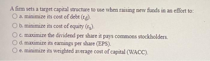  A firm sets a target capital structure to use when raising