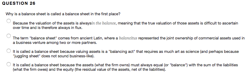 QUESTION 26 Why is a balance sheet is called a balance