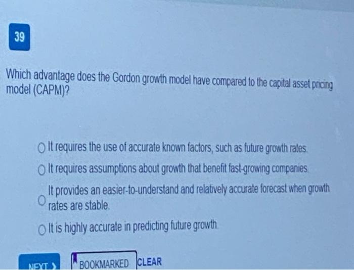  39 Which advantage does the Gordon growth model have compared to
