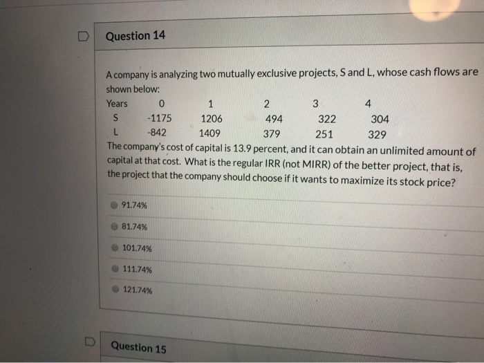  D Question 14 A company is analyzing two mutually exclusive projects,