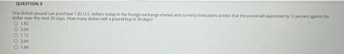  QUESTION 9 One British pound can purchase 1,82 US dollars today