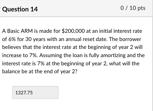  Question 14 0/10 pts A Basic ARM is made for $200,000