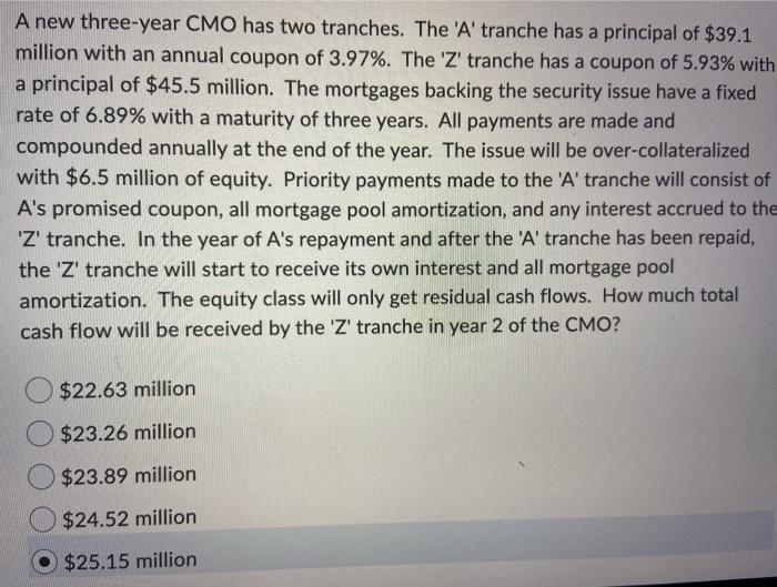  A new three-year CMO has two tranches. The 'A' tranche has