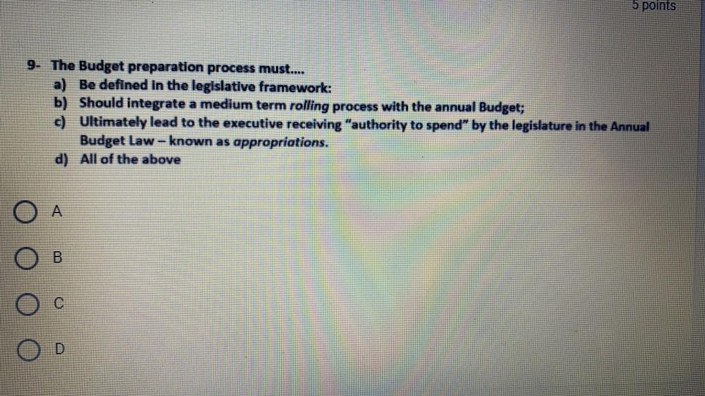  5 points 9. The Budget preparation process must.... a) Be defined