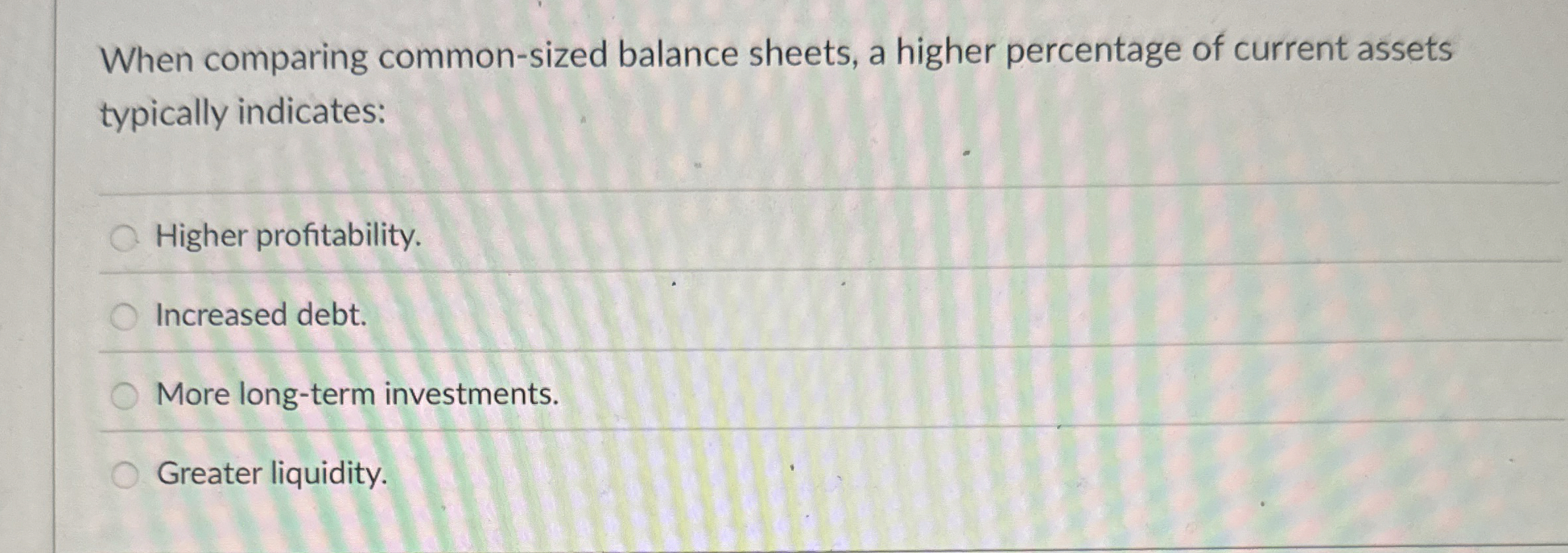  When comparing common-sized balance sheets, a higher percentage of current assets