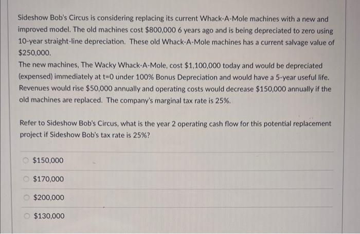  Sideshow Bob's Circus is considering replacing its current Whack-A-Mole machines with